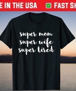 Super Mom Wife Tired Mother's Day Tshirt