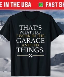 That's What I Do I Work In The Garage And I Fix Things T-Shirt