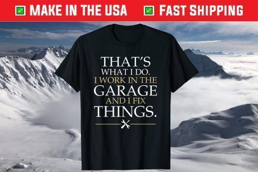 That's What I Do I Work In The Garage And I Fix Things T-Shirt