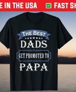 The Best Dads Get Promoted To Papa Father's Day T-shirt