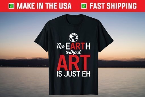 The Earth Without Art Is Just Eh Science Earth Day 2021 T-Shirt