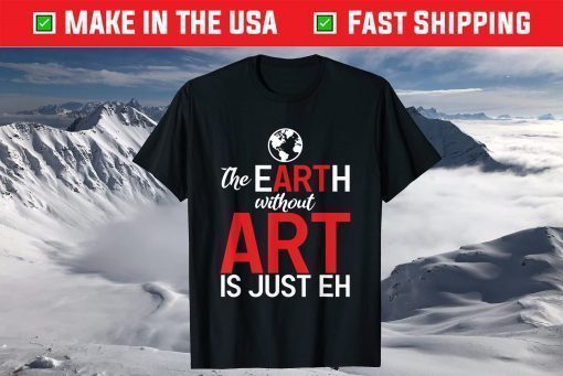 The Earth Without Art Is Just Eh Science Earth Day 2021 T-Shirt