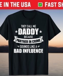 They Call Me Daddy Because Partner In Crime Sounds Like A Bad Influence T-Shirt