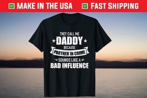 They Call Me Daddy Because Partner In Crime Sounds Like A Bad Influence T-Shirt