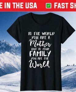 To The World You Are A Mother Unisex T-Shirt