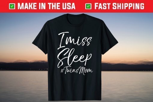 Twin Mom Mother's Day I Miss Sleep #TwinsMom T-Shirt