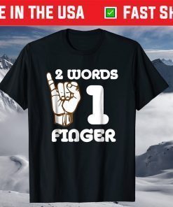 Two Words One Finger Funny Sarcastic Joke Shirt