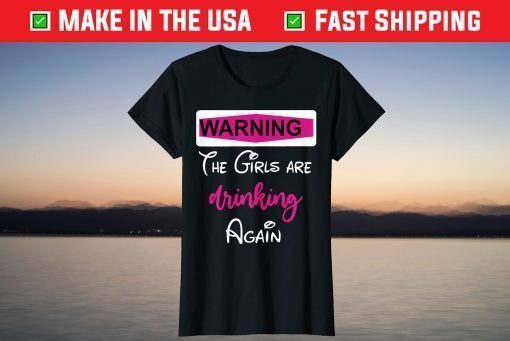 Warning The Girls are Drinking Again T-Shirt