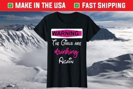 Warning The Girls are Drinking Again T-Shirt