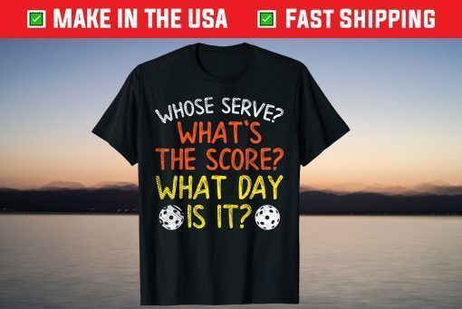 Whose Serve What Score Day Pickleball Pickle Ball T-ShirtWhose Serve What Score Day Pickleball Pickle Ball T-Shirt