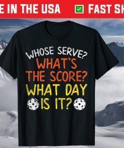 Whose Serve What Score Day Pickleball Pickle Ball T-Shirt