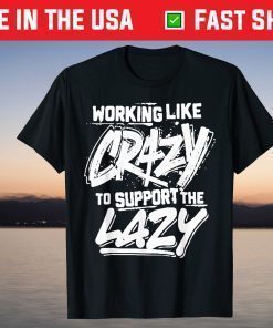 Working Like Crazy To Support The Lazy Official T-Shirt