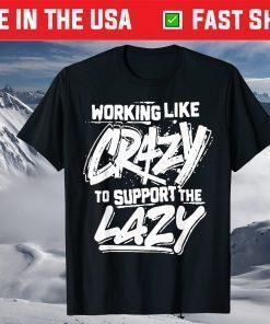 Working Like Crazy To Support The Lazy Official T-Shirt