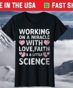 Working On A Miracle With Love,Faith & A Little Science T-Shirt