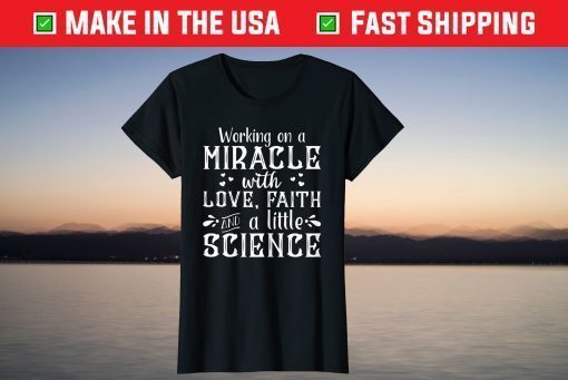 Working On A With Love,Faith And A little Science T-Shirt