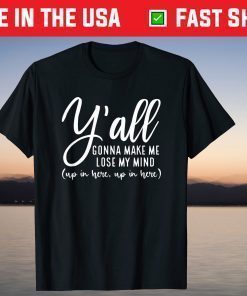 Y'all Gonna Make Me Lose My Mind Mom Mother's Day T-Shirt