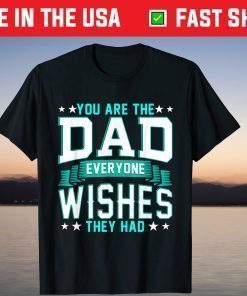 You Are The Dad Everyone Wishes They Had T-Shirt