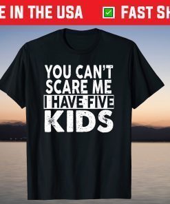 You Can't Scare Me I Have Five Kids Mothers Fathers Day T-Shirt