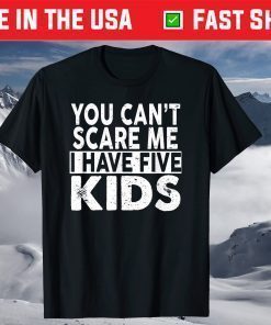 You Can't Scare Me I Have Five Kids Mothers Fathers Day T-Shirt
