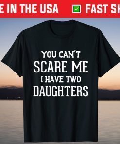 You Can't Scare Me I Have Two Daughters Father's Day Shirt