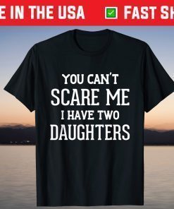 You Can't Scare Me I Have Two Daughters Father's Day T-Shirt