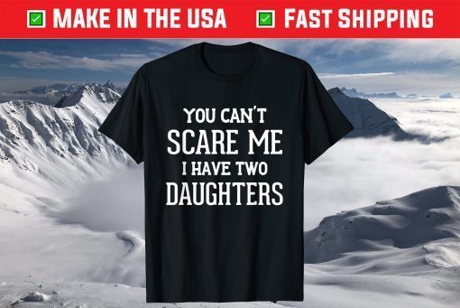 You Can't Scare Me I Have Two Daughters Father's Day Us 2021 T-Shirt