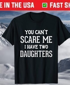 You Can't Scare Me I Have Two Daughters Father's Day T-Shirt