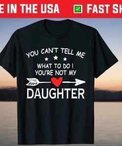 You Can't Tell Me What To Do You're Not My Daughter outfit T-Shirt