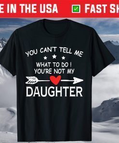 You Can't Tell Me What To Do You're Not My Daughter outfit T-Shirt