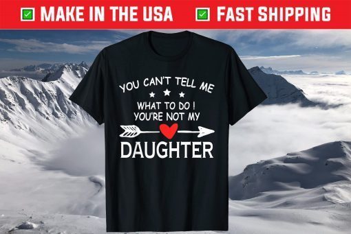 You Can't Tell Me What To Do You're Not My Daughter outfit T-Shirt