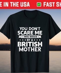 You Don't Scare Me I Was Raised By A British Mother Classic T-Shirt