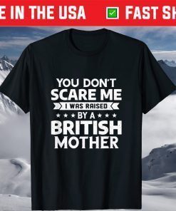 You Don't Scare Me I Was Raised By A British Mother Classic T-Shirt