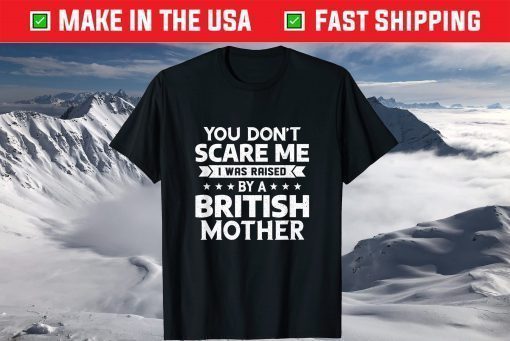 You Don't Scare Me I Was Raised By A British Mother Classic T-Shirt