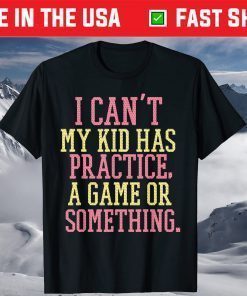 i can't my kids has practice funny mothers day cool game Classic T-Shirt