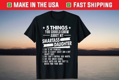 5 Things You Should Know About My Smartass Daughter T-Shirt