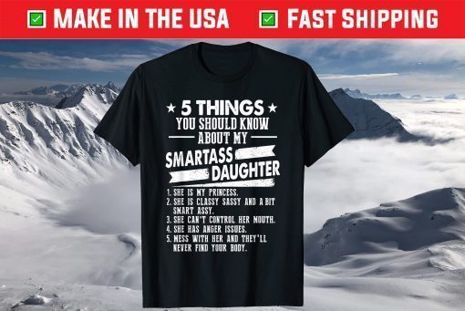 5 Things You Should Know About My Smartass Daughter T-Shirt