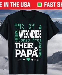 99% Of A Child's Awesomeness Comes from Their Papa T-Shirt