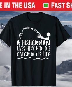 A Fisherman Lives Here With The Catch Of His Life T-Shirt