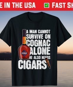 A Man Cannot Survive On Cognac Alone He Also Needs Cigars T-Shirt