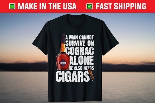 A Man Cannot Survive On Cognac Alone He Also Needs Cigars T-Shirt