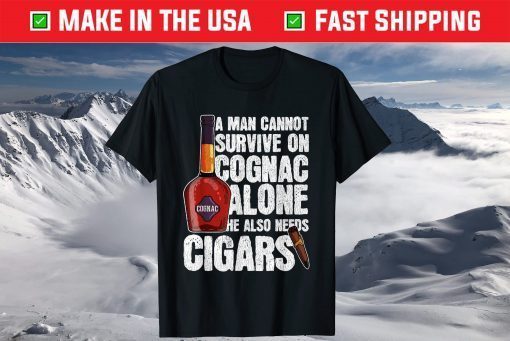 A Man Cannot Survive On Cognac Alone He Also Needs Cigars T-Shirt