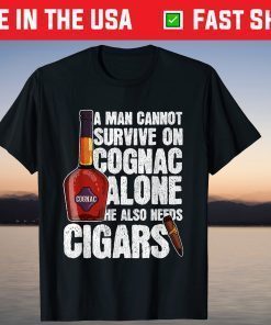 A Man Cannot Survive On Cognac Alone He Also Needs Cigars T-Shirts