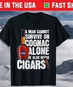 A Man Cannot Survive On Cognac Alone He Also Needs Cigars T-Shirts