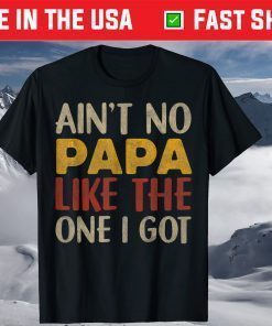 AIN'T NO PAPA LIKE THE ONE I GOT Fathers Day Son Daughter Classic T-Shirt