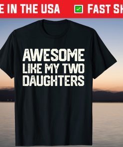 AWESOME LIKE MY TWO DAUGHTERS Father's Day Shirt