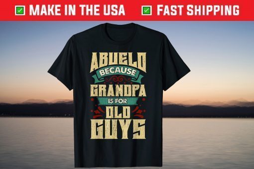 Abuelo Because Grandpa Is For Old Guys Fathers Day T-Shirt