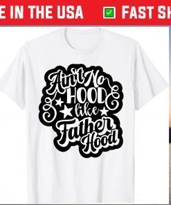 Aint No Hood Like Fatherhood Dad T-Shirt