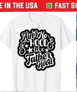 Aint No Hood Like Fatherhood Dad T-Shirt