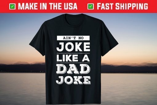 Ain't No Joke Like A Dad Joke Father's Day T-Shirt