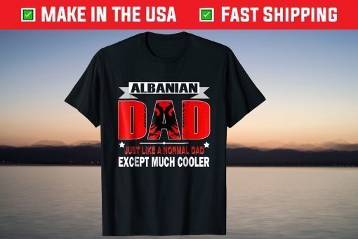 Albanian Dad is Much Cooler Father's Day T-Shirt